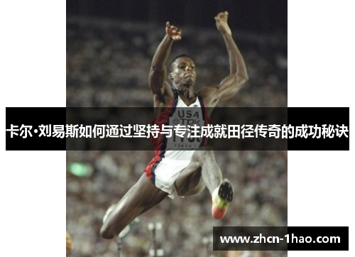 卡尔·刘易斯如何通过坚持与专注成就田径传奇的成功秘诀