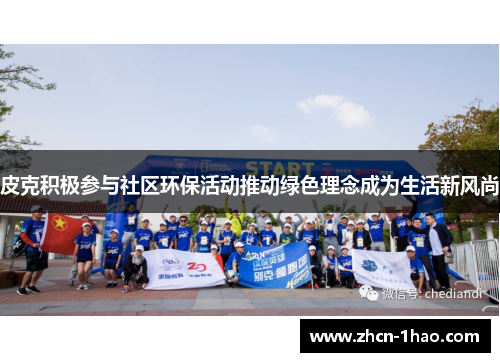 皮克积极参与社区环保活动推动绿色理念成为生活新风尚